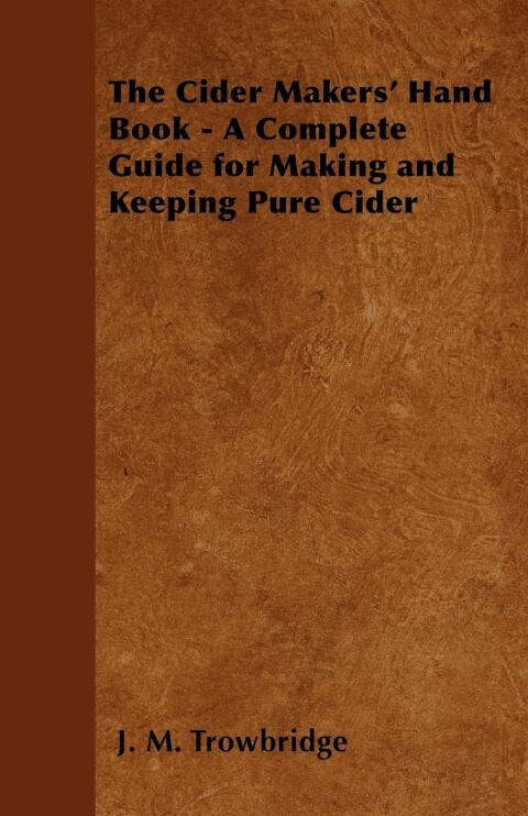 Cover image for book The Cider Makers' Hand Book - A Complete Guide for Making and Keeping Pure Cider