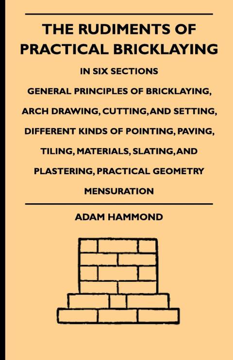 Cover image for book The Rudiments Of Practical Bricklaying - In Six Sections