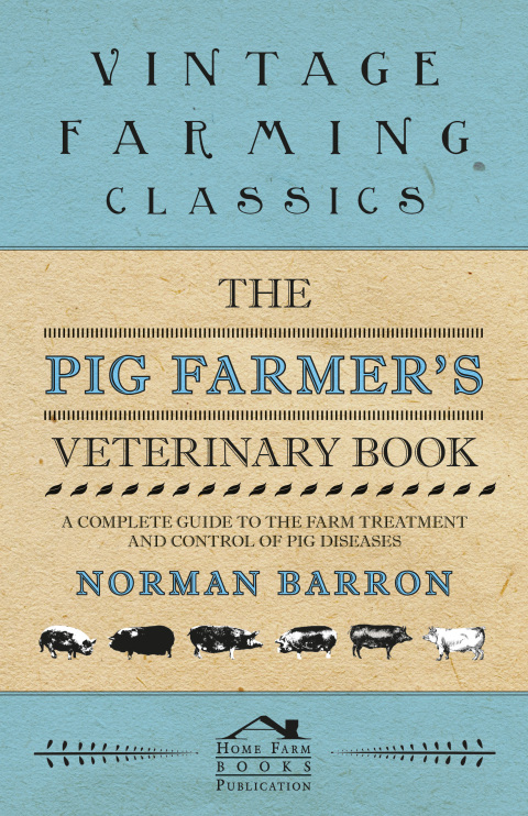 Cover image for book The Pig Farmer's Veterinary Book - A Complete Guide to the Farm Treatment and Control of Pig Diseases