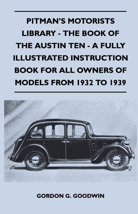 Cover image for book Pitman's Motorists Library - The Book of the Austin Ten - A Fully Illustrated Instruction Book for All Owners of Models from 1932 to 1939
