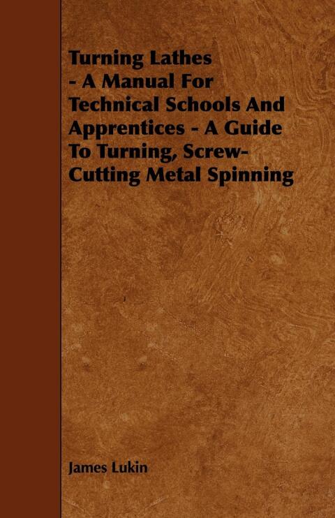 Cover image for book Turning Lathes - A Manual For Technical Schools And Apprentices - A Guide To Turning, Screw-Cutting Metal Spinning