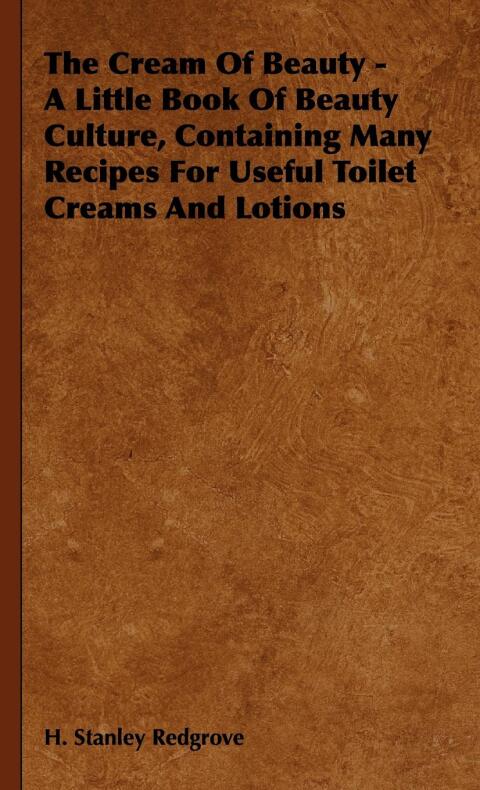 Cover image for book The Cream of Beauty - A Little Book of Beauty Culture, Containing Many Recipes for Useful Toilet Creams and Lotions