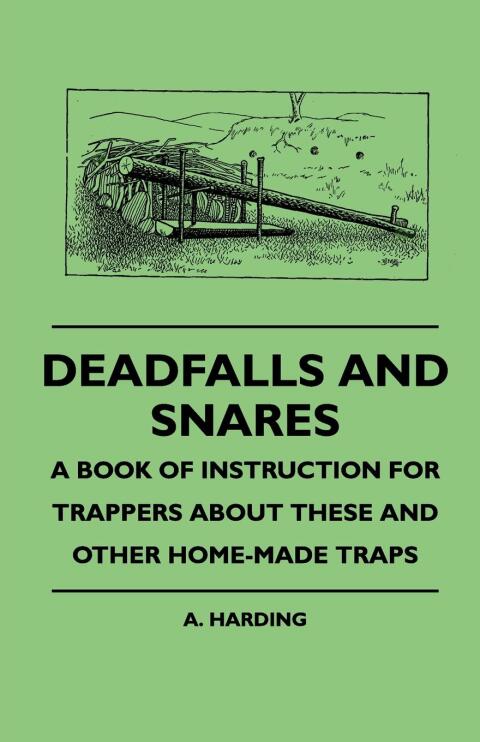 Cover image for book Deadfalls And Snares - A Book Of Instruction For Trappers About These And Other Home-Made Traps