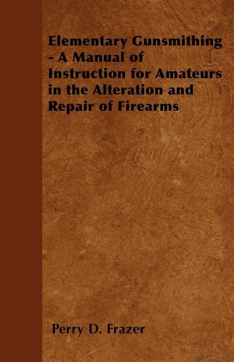 Cover image for book Elementary Gunsmithing - A Manual of Instruction for Amateurs in the Alteration and Repair of Firearms