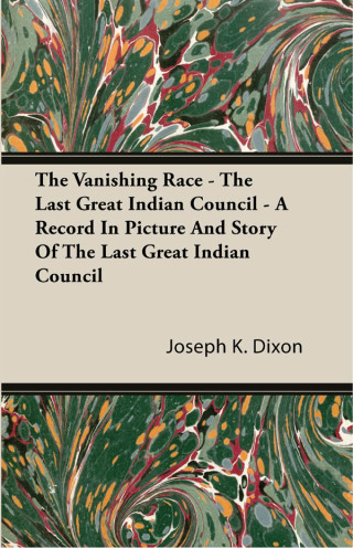 The Vanishing Race - The Last Great Indian Council - A Record In Picture And Story Of The Last Great Indian Council