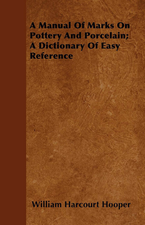 Cover image for book A Manual Of Marks On Pottery And Porcelain; A Dictionary Of Easy Reference