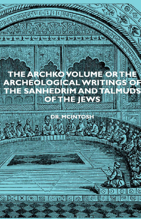Cover image for book The Archko Volume or the Archeological Writings of the Sanhedrim and Talmuds of the Jews