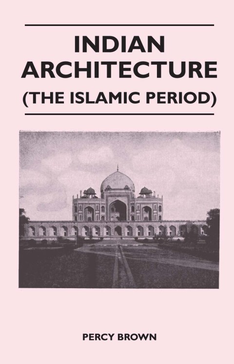 Cover image for book Indian Architecture (The Islamic Period)