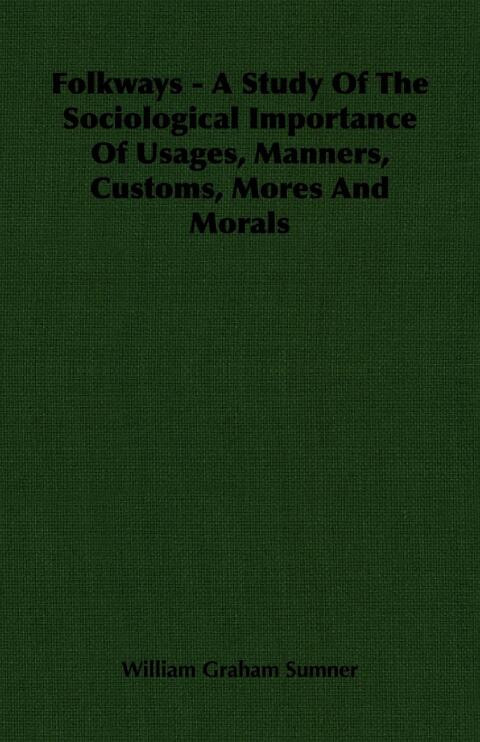 Cover image for book Folkways - A Study Of The Sociological Importance Of Usages, Manners, Customs, Mores And Morals