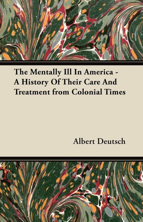 Cover image for book The Mentally Ill in America - A History of Their Care and Treatment from Colonial Times