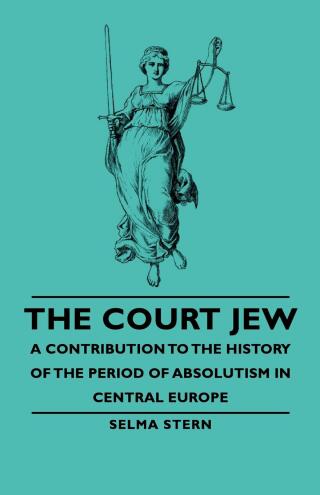 The Court Jew - A Contribution to the History of the Period of Absolutism in Central Europe