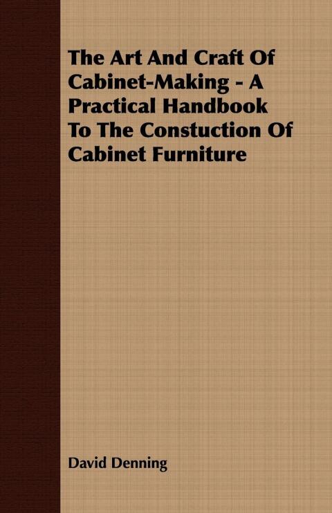 Cover image for book The Art and Craft of Cabinet-Making - A Practical Handbook to The Constuction of Cabinet Furniture