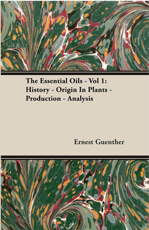 Cover image for book The Essential Oils - Vol 1: History - Origin in Plants - Production - Analysis