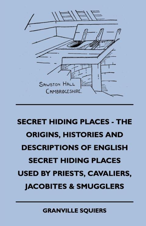 Cover image for book Secret Hiding Places - The Origins, Histories And Descriptions Of English Secret Hiding Places Used By Priests, Cavaliers, Jacobites & Smugglers