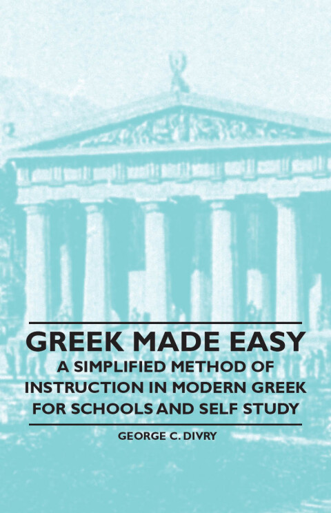 Cover image for book Greek Made Easy - A Simplified Method of Instruction in Modern Greek for Schools and Self Study