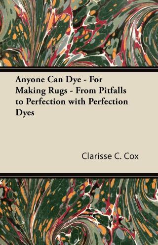 Anyone Can Dye - For Making Rugs - From Pitfalls to Perfection with Perfection Dyes