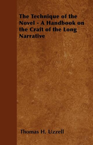 The Technique of the Novel - A Handbook on the Craft of the Long Narrative