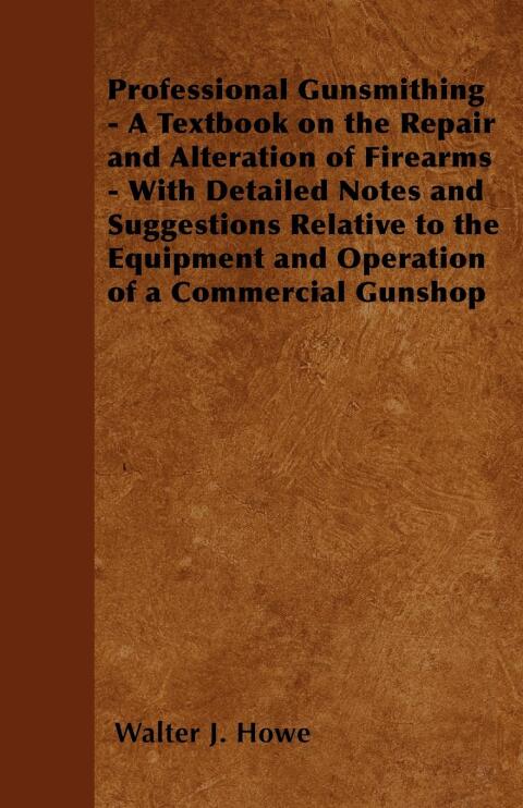 Cover image for book Professional Gunsmithing - A Textbook on the Repair and Alteration of Firearms - With Detailed Notes and Suggestions Relative to the Equipment and Operation of a Commercial Gun Shop