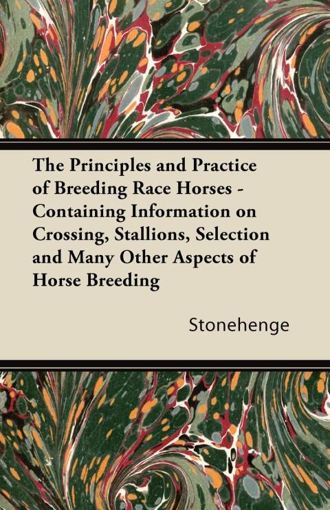 Cover image for book The Principles and Practice of Breeding Race Horses - Containing Information on Crossing, Stallions, Selection and Many Other Aspects of Horse Breedin
