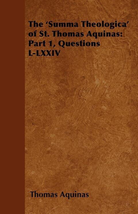 Cover image for book The 'Summa Theologica' of St. Thomas Aquinas: Part 1, Questions L-LXXIV