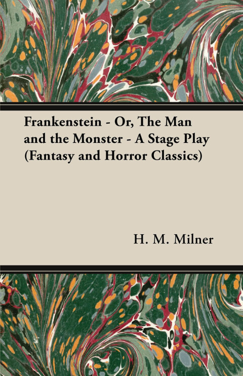 Cover image for book Frankenstein - Or, the Man and the Monster - A Stage Play (Fantasy and Horror Classics)