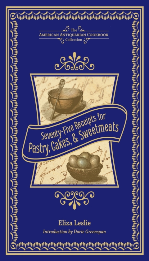 Seventy-Five Receipts for Pastry, Cakes, \u0026 Sweetmeats 