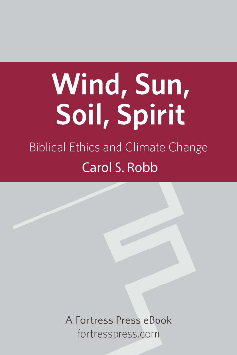 Cover image for book Wind, Sun, Soil, Spirit: Biblical Ethics and Climate Change