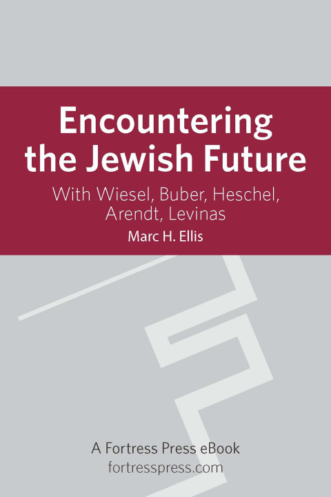 Cover image for book Encountering the Jewish Future: with Wiesel, Buber, Heschel, Arendt, Levinas
