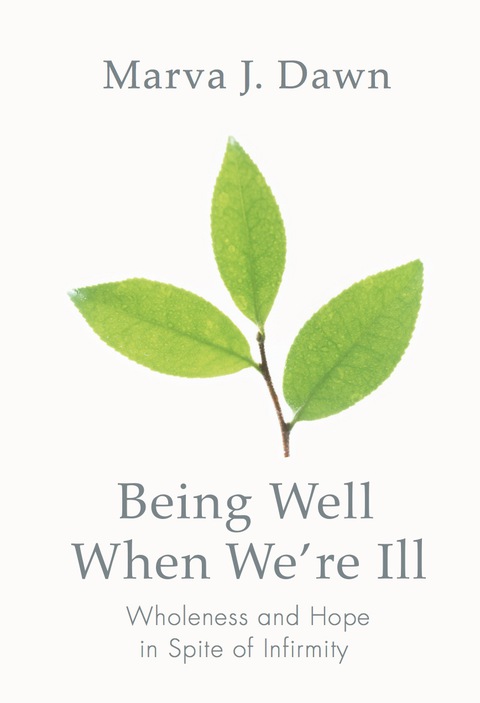 Cover image for book Being Well When We're Ill: Wholeness and Hope in Spite of Infirmity