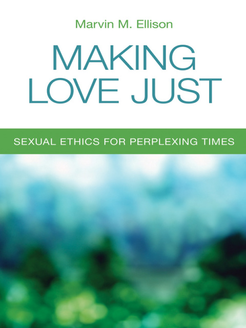 Cover image for book Making Love Just: Sexual Ethics for Perplexing Times
