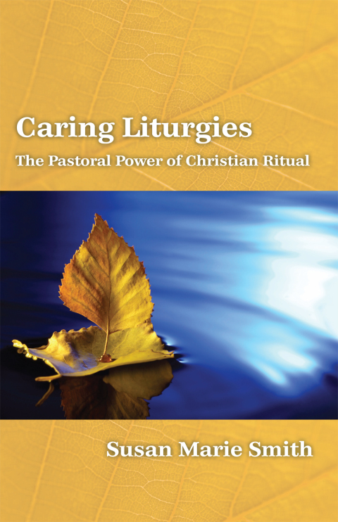 Cover image for book Caring Liturgies: The Pastoral Power of Christian Ritual