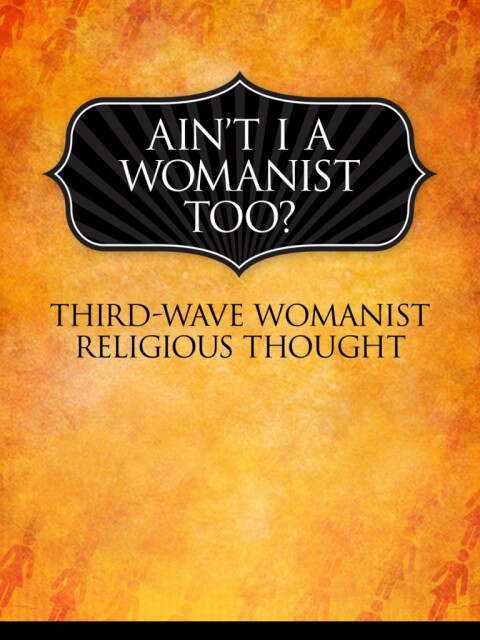 Cover image for book Ain't I a Womanist, Too?: Third Wave Womanist Religious Thought