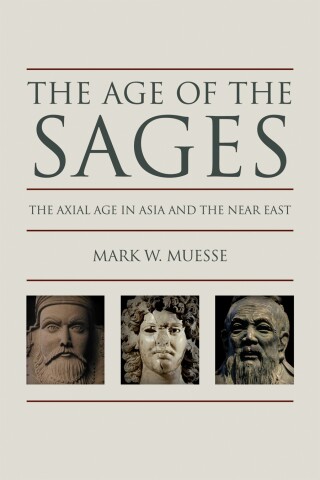 The Age of the Sages: The Axial Age in Asia and the Near East