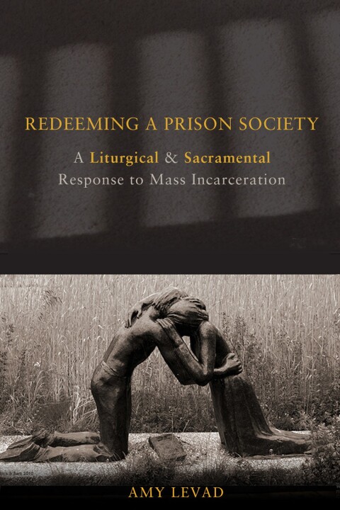 Cover image for book Redeeming a Prison Society: A Liturgical and Sacramental Response to Mass Incarceration