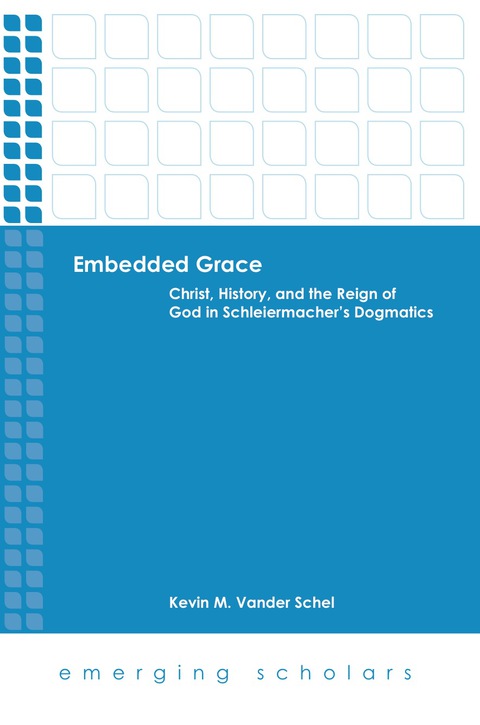 Cover image for book Embedded Grace: Christ, History, and the Reign of God in Schleiermacher's Dogmatics