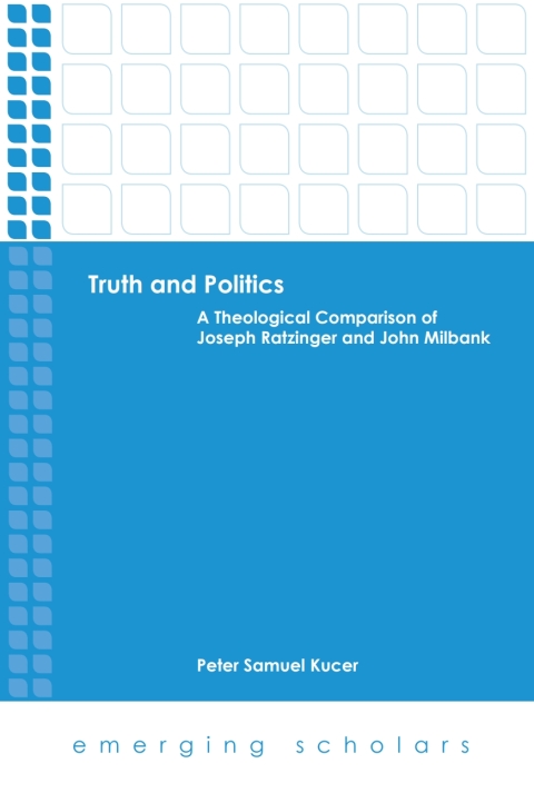 Cover image for book Truth and Politics: A Theological Comparison of Joseph Ratzinger and John Milbank