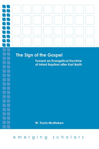 The Sign of the Gospel: Toward an Evangelical Doctrine of Infant Baptism after Karl Barth