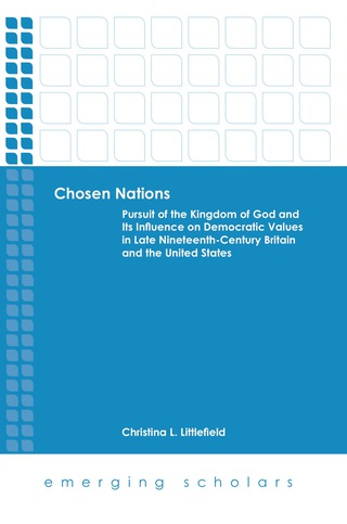 Chosen Nations: Pursuit of the Kingdom of God and Its Influence on Democratic Values in Late Nineteenth-Century Britain and the United States