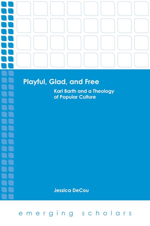 Cover image for book Playful, Glad, and Free: Karl Barth and a Theology of Popular Culture