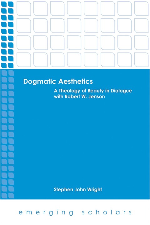 Cover image for book Dogmatic Aesthetics: A Theology of Beauty in Dialogue with Robert W. Jenson