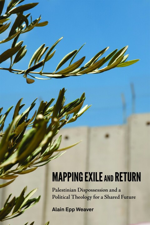Cover image for book Mapping Exile and Return: Palestinian Dispossession and a Political Theology for a Shared Future