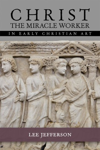 Christ Miracle Worker in Early Christian Art