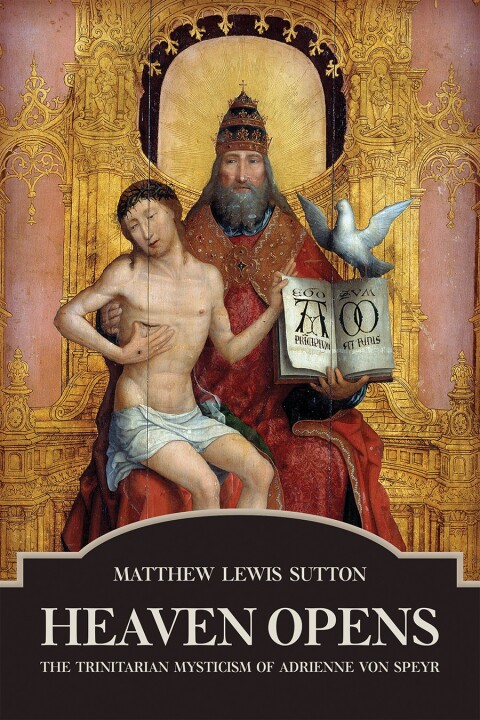 Cover image for book Heaven Opens: The Trinitarian Mysticism of Adrienne von Speyr
