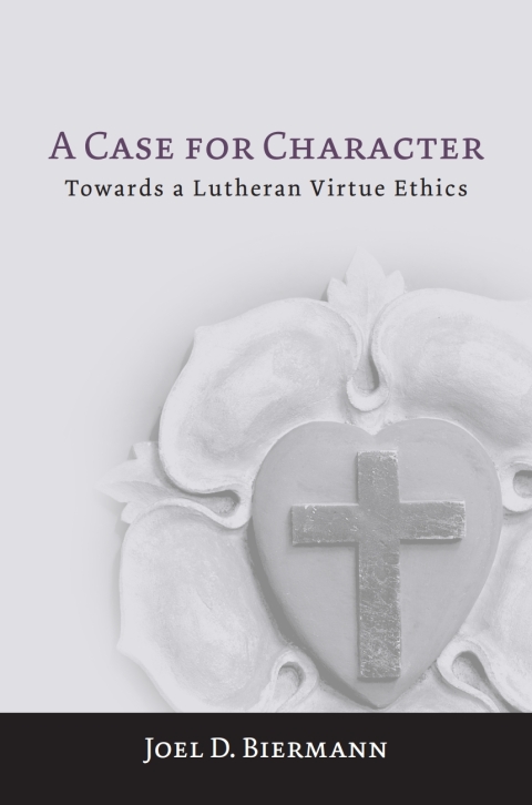 Cover image for book A Case for Character: Towards a Lutheran Virtue Ethics