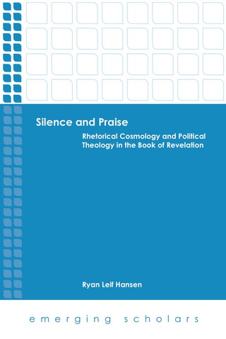 Silence and Praise: Rhetorical Cosmology and Political Theology in the Book of Revelation