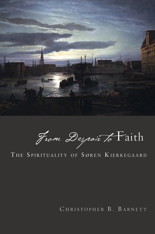 From Despair to Faith: The Spirituality of Sren Kierkegaard