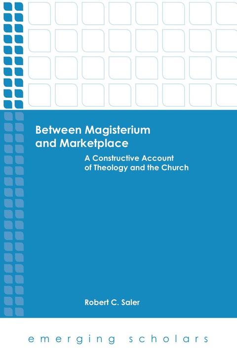 Cover image for book Between Magisterium and Marketplace: A Constructive Account of Theology and the Church