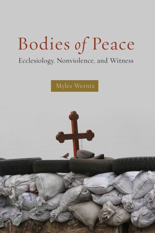 Bodies of Peace: Ecclesiology, Nonviolence, and Witness