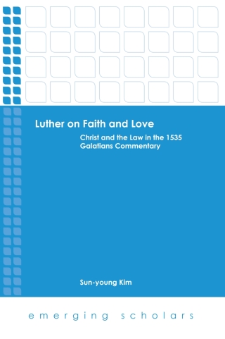 Luther on Faith and Love: Christ and the Law in the 1535 Galatians Commentary