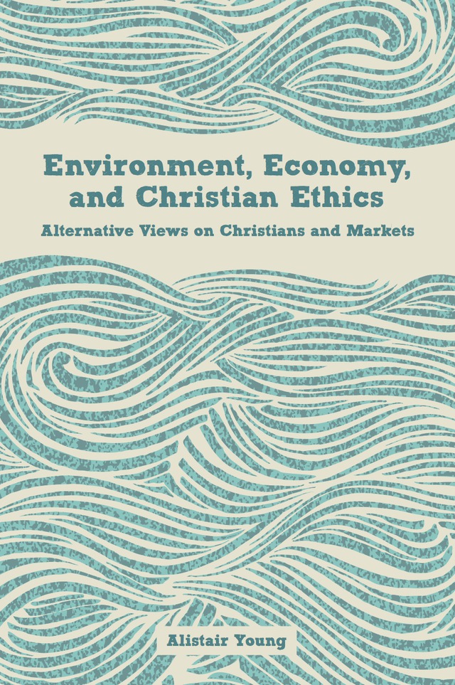 Environment, Economy, and Christian Ethics: Alternative Views on Christians and Markets